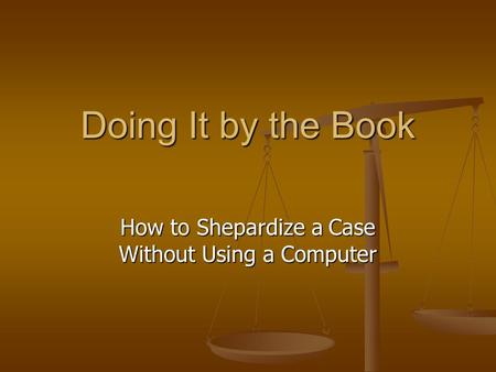 Doing It by the Book How to Shepardize a Case Without Using a Computer.