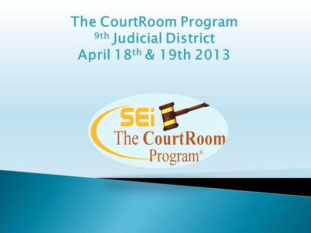 The CourtRoom Program 9th Judicial District April 18 th & 19th 2013.