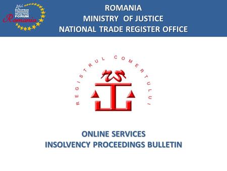 ONLINE SERVICES INSOLVENCY PROCEEDINGS BULLETIN ROMANIA MINISTRY OF JUSTICE NATIONAL TRADE REGISTER OFFICE.