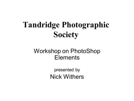 Tandridge Photographic Society Workshop on PhotoShop Elements presented by Nick Withers.