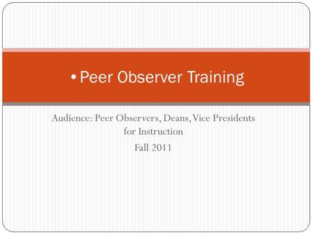 Audience: Peer Observers, Deans, Vice Presidents for Instruction Fall 2011 Peer Observer Training.