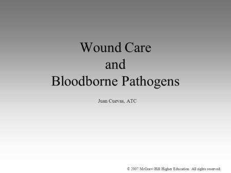 © 2007 McGraw-Hill Higher Education. All rights reserved. Wound Care and Bloodborne Pathogens Juan Cuevas, ATC.