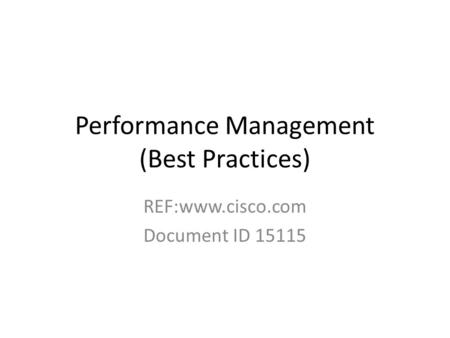 Performance Management (Best Practices) REF:www.cisco.com Document ID 15115.