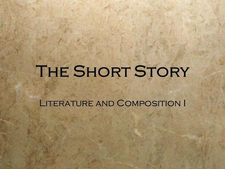 The Short Story Literature and Composition I. What is a Short Story? From the voices of writers.