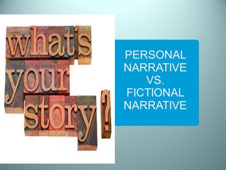PERSONAL NARRATIVE VS. FICTIONAL NARRATIVE. What should I know when I complete this presentation?  How are Personal Narratives and Fictional Narratives.