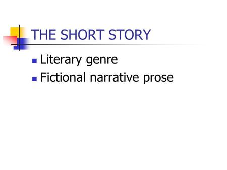 THE SHORT STORY Literary genre Fictional narrative prose.