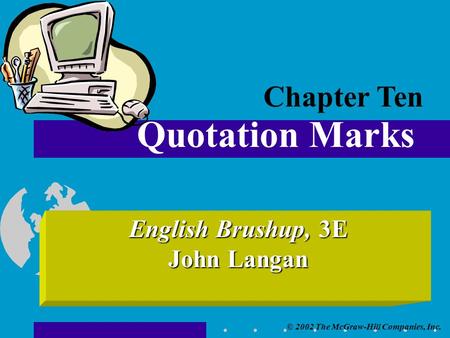 © 2002 The McGraw-Hill Companies, Inc. English Brushup, 3E John Langan Quotation Marks Chapter Ten.
