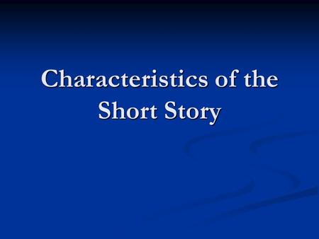 Characteristics of the Short Story. Characteristics It can be read in one sitting It can be read in one sitting It is based on the incident or character.
