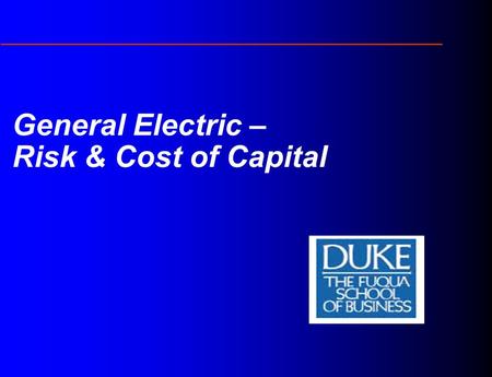 General Electric – Risk & Cost of Capital Aspects of a deal Risk & Cost of capital Negotiation Strategy Deal Structure Approach Target Identifi- cation.