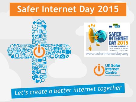 Safer Internet Day 2015 Let’s create a better internet together.