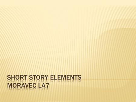  Every story has certain elements that “make” it a story. These elements are also present in novels, but they are more complex and drawn out. They are: