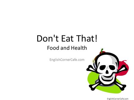 Don't Eat That! Food and Health EnglishCornerCafe.com.