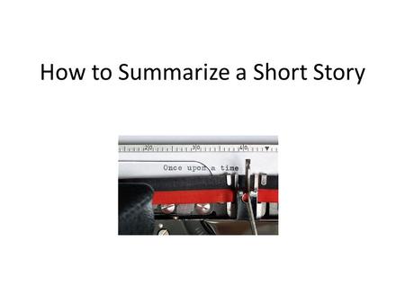 How to Summarize a Short Story. Start your summary with a hook!