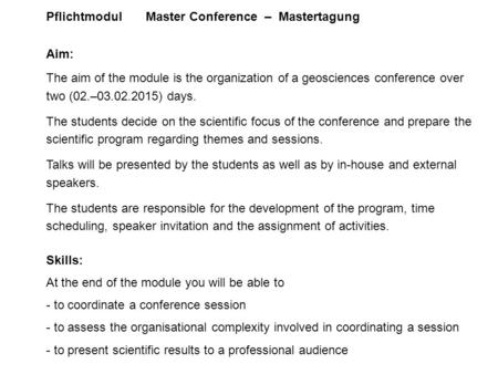 Pflichtmodul Master Conference – Mastertagung Aim: The aim of the module is the organization of a geosciences conference over two (02.–03.02.2015) days.