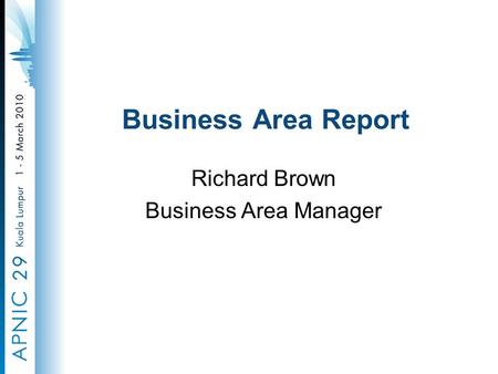 Business Area Report Richard Brown Business Area Manager.
