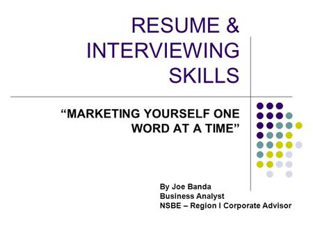 RESUME & INTERVIEWING SKILLS “MARKETING YOURSELF ONE WORD AT A TIME” By Joe Banda Business Analyst NSBE – Region I Corporate Advisor.