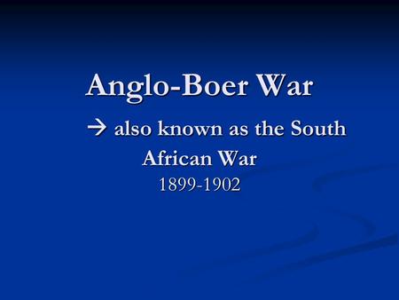Anglo-Boer War  also known as the South African War 1899-1902.