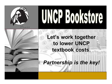 Let’s work together to lower UNCP textbook costs Partnership is the key! Let’s work together to lower UNCP textbook costs. Partnership is the key!