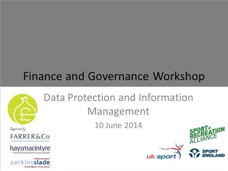 Finance and Governance Workshop Data Protection and Information Management 10 June 2014.