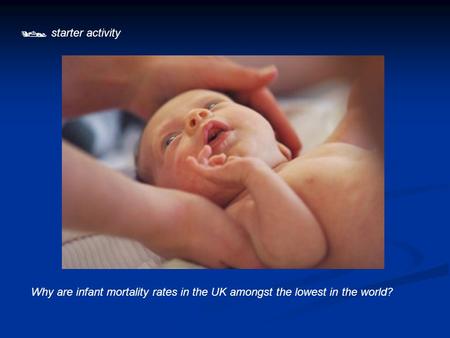  starter activity Why are infant mortality rates in the UK amongst the lowest in the world?