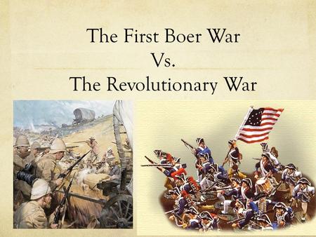 The First Boer War Vs. The Revolutionary War. Meet The Tyrant The Boer War The British empire was in power in many of the Southern states in Africa, including.