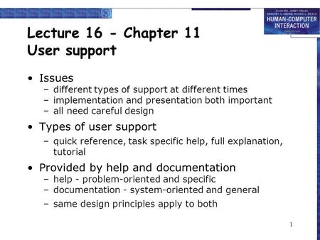 1 Lecture 16 - Chapter 11 User support Issues –different types of support at different times –implementation and presentation both important –all need.