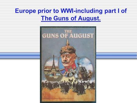 Europe prior to WWI-including part I of The Guns of August.