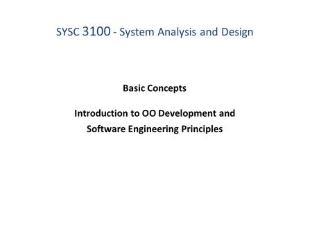 Basic Concepts Introduction to OO Development and Software Engineering Principles SYSC 3100 - System Analysis and Design.