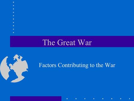The Great War Factors Contributing to the War. Inability to Adjust to Change Industrialization led to competition Nationalism threatened stability Result: