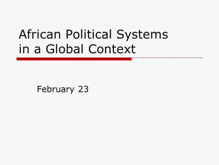 African Political Systems in a Global Context February 23.