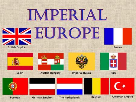 British EmpireFrance ItalyImperial RussiaAustria-HungarySpain PortugalGerman EmpireThe Netherlands Ottoman Empire Belgium.