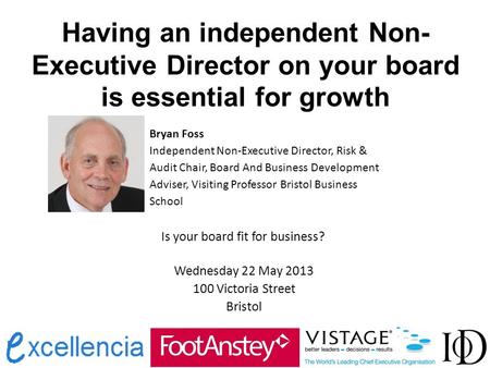 Having an independent Non- Executive Director on your board is essential for growth Bryan Foss Independent Non-Executive Director, Risk & Audit Chair,