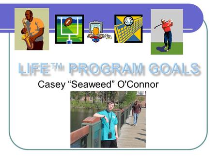 Casey “Seaweed” O'Connor. Hi, my name is Casey O’Connor and I am 24 years old and I go to Coastal Carolina University LIFE™ Program. This is my third.