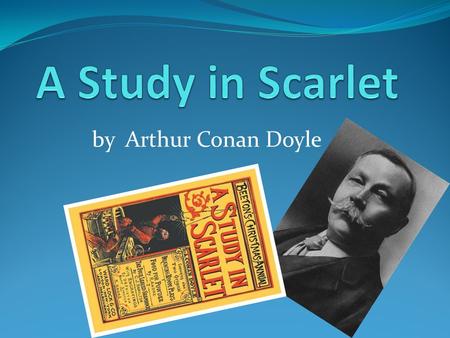 By Arthur Conan Doyle. Arthur Conan Doyle (1859 – 1930)  He was born in Edinburg in Scotland.  He studied at Edinburgh university.  He began writing.