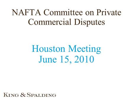 NAFTA Committee on Private Commercial Disputes Houston Meeting June 15, 2010.