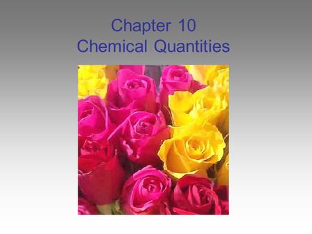 Chapter 10 Chemical Quantities. All chemical reactions… Have two parts: Reactants - the substances you start with Products- the substances you end up.