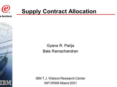 Supply Contract Allocation Gyana R. Parija Bala Ramachandran IBM T.J. Watson Research Center INFORMS Miami 2001.