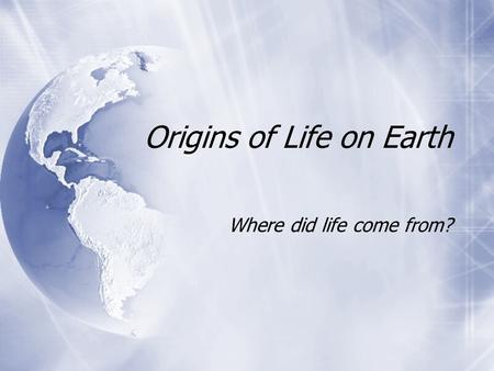 Origins of Life on Earth Where did life come from?