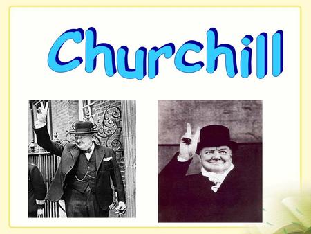 Winston Spencer Churchill (1874---1965)  British statesman  Prime Minister of the United Kingdom two terms (1940-45, 1951-55)  an officer in the.