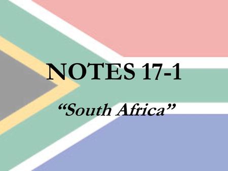 NOTES 17-1 “South Africa”. The Geography of South Africa South Africa is located at the southern tip of Africa. South Africa borders the Atlantic Ocean.