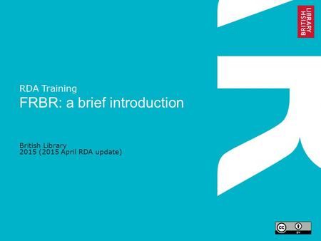 RDA Training FRBR: a brief introduction British Library 2015 (2015 April RDA update)