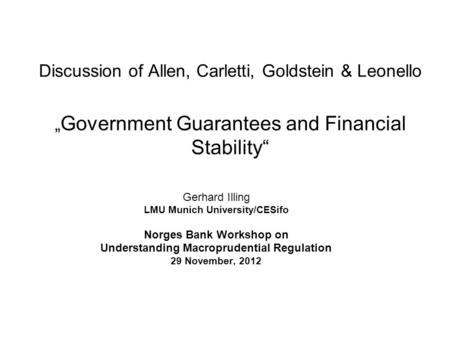 Discussion of Allen, Carletti, Goldstein & Leonello „ Government Guarantees and Financial Stability“ Gerhard Illing LMU Munich University/CESifo Norges.