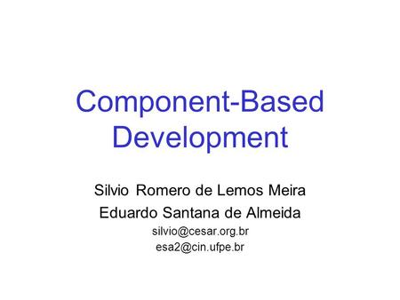 Component-Based Development Silvio Romero de Lemos Meira Eduardo Santana de Almeida