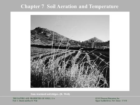 ©2002 Pearson Education, Inc. Upper Saddle River, New Jersey 07458 THE NATURE AND PROPERTIES OF SOILS, 13/e Nyle C. Brady and Ray R. Weil Chapter 7 Soil.