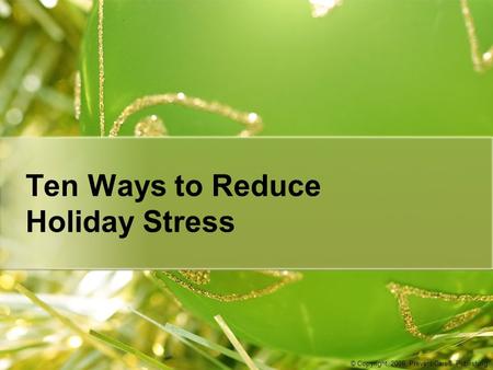 Ten Ways to Reduce Holiday Stress © Copyright, 2008, PreventiCare® Publishing.