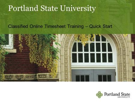 Portland State University Classified Online Timesheet Training – Quick Start.