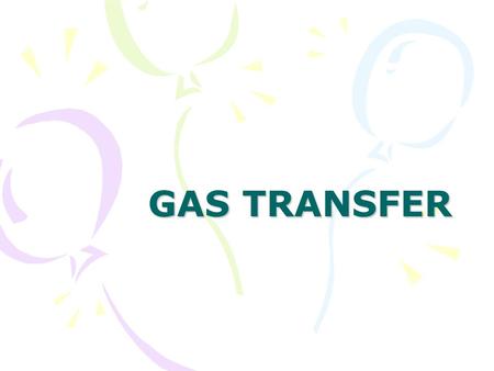 GAS TRANSFER. DEFINITION AND TERMS Gas transfer  a physical phenomenon, by which gas molecules are exchanged between a liquid and a gas at a gas-liquid.