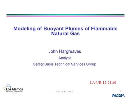 1 U N C L A S S I F I E D Modeling of Buoyant Plumes of Flammable Natural Gas John Hargreaves Analyst Safety Basis Technical Services Group LA-UR-12-21161.