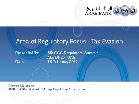 Area of Regulatory Focus - Tax Evasion Presented To: 5th GCC Regulators’ Summit Abu Dhabi, UAE Date: 16 February 2011 Michael Matossian EVP and Global.