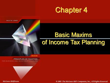#4-1 McGraw-Hill/Irwin © 2005 The McGraw-Hill Companies, Inc., All Rights Reserved. Basic Maxims of Income Tax Planning McGraw-Hill/Irwin © 2005 The McGraw-Hill.